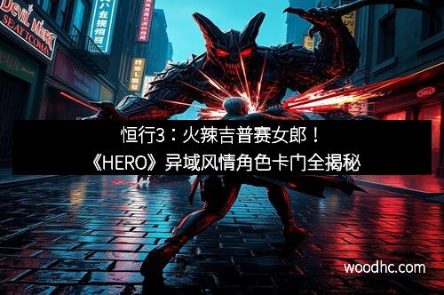 恒行3：火辣吉普赛女郎！《HERO》异域风情角色卡门全揭秘